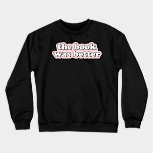 The Book Was Better Crewneck Sweatshirt